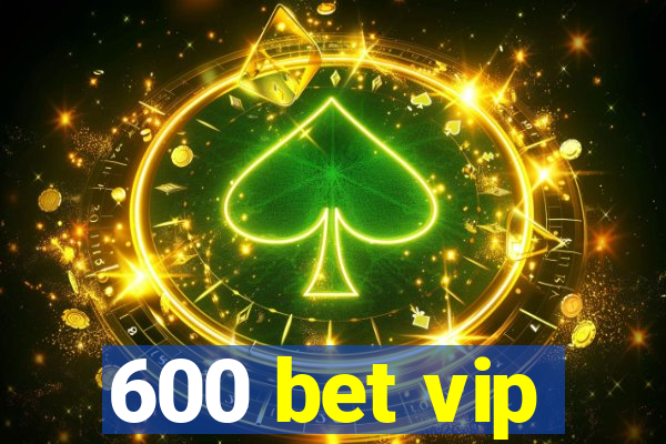 600 bet vip